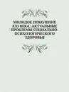 Молодое поколение XXI века: актуальные проблемы социально-психологического здоровья - А.А. Северный