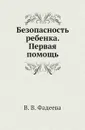 Безопасность ребенка. Первая помощь - В.В. Фадеева