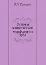Основы клинической морфологии зуба - Р.П. Самусев