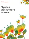 Чудеса лоскутного шитья - Т.А. Лазарева