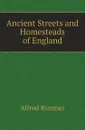 Ancient Streets and Homesteads of England - Alfred Rimmer