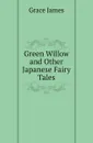 Green Willow and Other Japanese Fairy Tales - Grace James