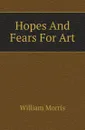 Hopes And Fears For Art - William Morris