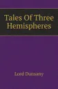 Tales Of Three Hemispheres - Lord Dunsany
