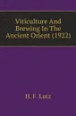 Viticulture And Brewing In The Ancient Orient (1922) - H. F. Lutz