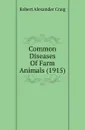 Common Diseases Of Farm Animals (1915) - Robert Alexander Craig