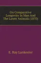 On Comparative Longevity In Man And The Lower Animals (1870) - Lankester E Ray