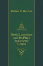 World Literature And Its Place In General Culture - Moulton Richard Green