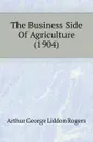 The Business Side Of Agriculture (1904) - Arthur George Liddon Rogers