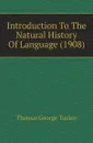 Introduction To The Natural History Of Language (1908) - Thomas George Tucker