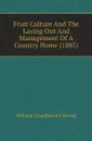 Fruit Culture And The Laying Out And Management Of A Country Home (1885) - William Chamberlain Strong