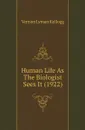 Human Life As The Biologist Sees It (1922) - Vernon L. Kellogg