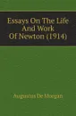 Essays On The Life And Work Of Newton (1914) - Augustus de Morgan