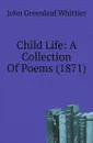 Child Life: A Collection Of Poems (1871) - Whittier John Greenleaf