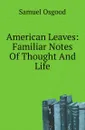 American Leaves: Familiar Notes Of Thought And Life - Samuel Osgood