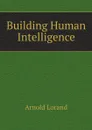 Building Human Intelligence - Arnold Lorand