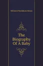 The Biography Of A Baby - Milicent Washburn Shinn