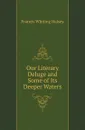Our Literary Deluge and Some of Its Deeper Waters - W. Halsey Francis