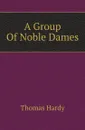 A Group Of Noble Dames - Hardy Thomas