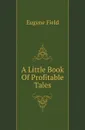 A Little Book Of Profitable Tales - Eugene Field