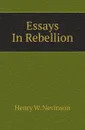 Essays In Rebellion - Nevinson Henry Woodd