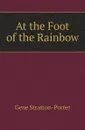 At the Foot of the Rainbow - Gene Stratton-Porter