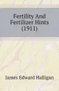 Fertility And Fertilizer Hints (1911) - James Edward Halligan