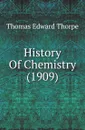 History Of Chemistry (1909) - T. E. Thorpe