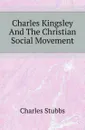 Charles Kingsley And The Christian Social Movement - Charles Stubbs