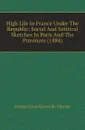 High Life In France Under The Republic: Social And Satirical Sketches In Paris And The Provinces (1884) - Murray Eustace Clare