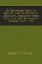 On The Probable Fall In The Value Of Gold: The Commercial And Social Consequences Which May Ensue, And The Measures Which It Invites (1859) - Michel Chevalier