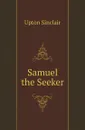 Samuel the Seeker - Upton Sinclair