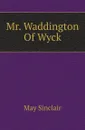 Mr. Waddington Of Wyck - May Sinclair