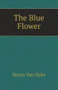 The Blue Flower - Henry Van Dyke