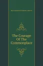 The Courage Of The Commonplace - Mary Raymond Shipman Andrews