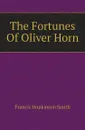 The Fortunes Of Oliver Horn - Francis Hopkinson Smith