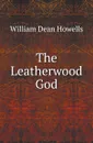 The Leatherwood God - William Dean Howells