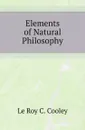 Elements of Natural Philosophy - Le Roy C. Cooley