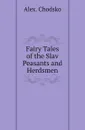 Fairy Tales of the Slav Peasants and Herdsmen - Alex Chodsko