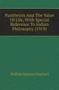 Pantheism And The Value Of Life, With Special Reference To Indian Philosophy (1919) - William Spence Urquhart