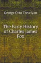 The Early History of Charles James Fox - Trevelyan George Otto