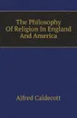 The Philosophy Of Religion In England And America - Alfred Caldecott