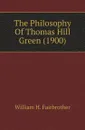 The Philosophy Of Thomas Hill Green (1900) - William H. Fairbrother