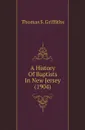 A History Of Baptists In New Jersey (1904) - Thomas S. Griffiths