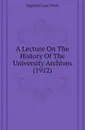 A Lecture On The History Of The University Archives (1912) - Reginald Lane Poole