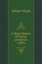 A Short History Of Syriac Literature (1894) - William Wright