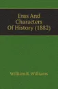 Eras And Characters Of History (1882) - William R. Williams