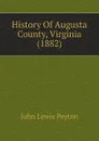 History Of Augusta County, Virginia (1882) - John Lewis Peyton