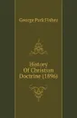 History Of Christian Doctrine (1896) - George P. Fisher