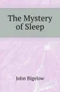 The Mystery of Sleep - John Bigelow